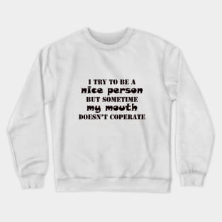 i try to a be nice person but my mouth doesn't cooperate funny saying Crewneck Sweatshirt